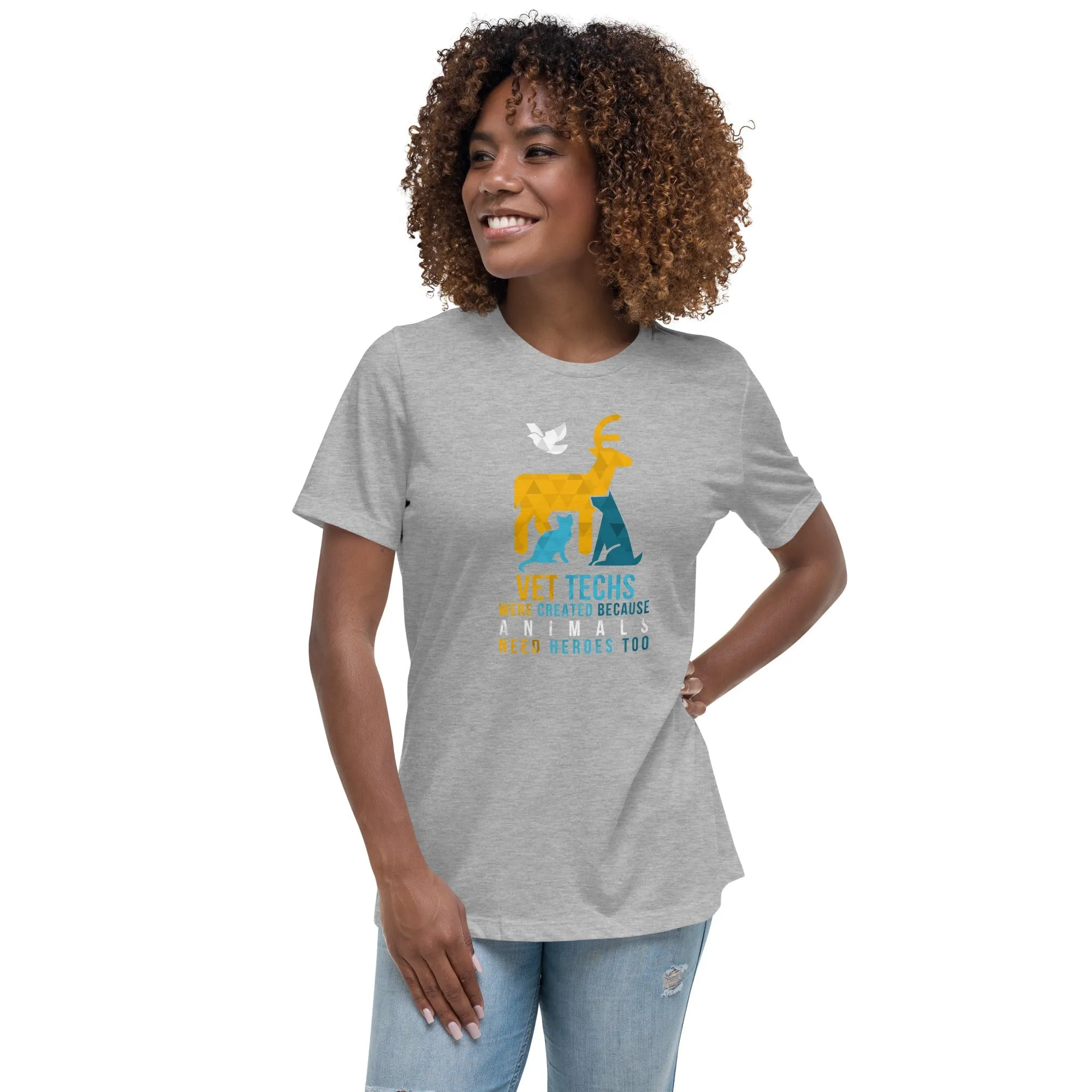Vet Techs were created because animals need heroes too Women's Relaxed T-Shirt