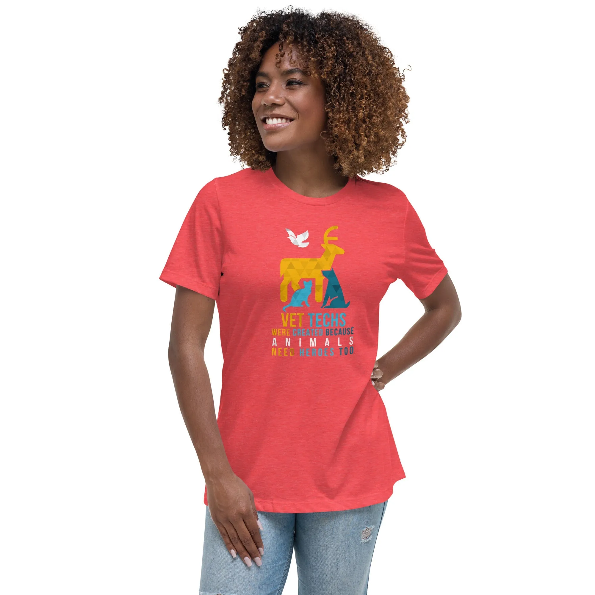 Vet Techs were created because animals need heroes too Women's Relaxed T-Shirt