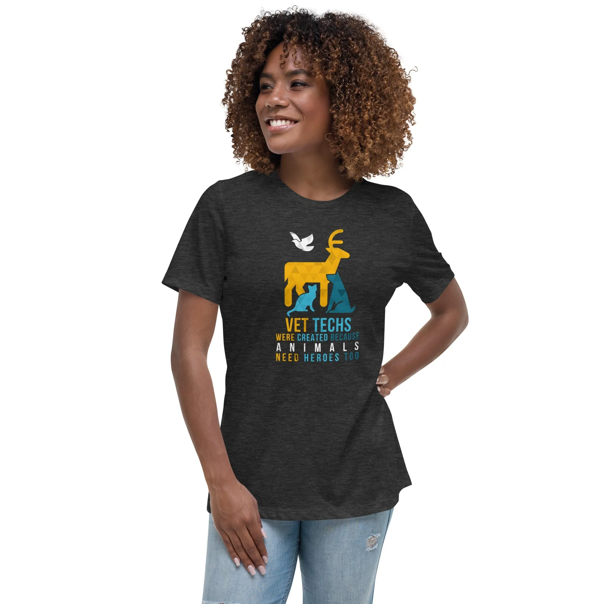 Vet Techs were created because animals need heroes too Women's Relaxed T-Shirt